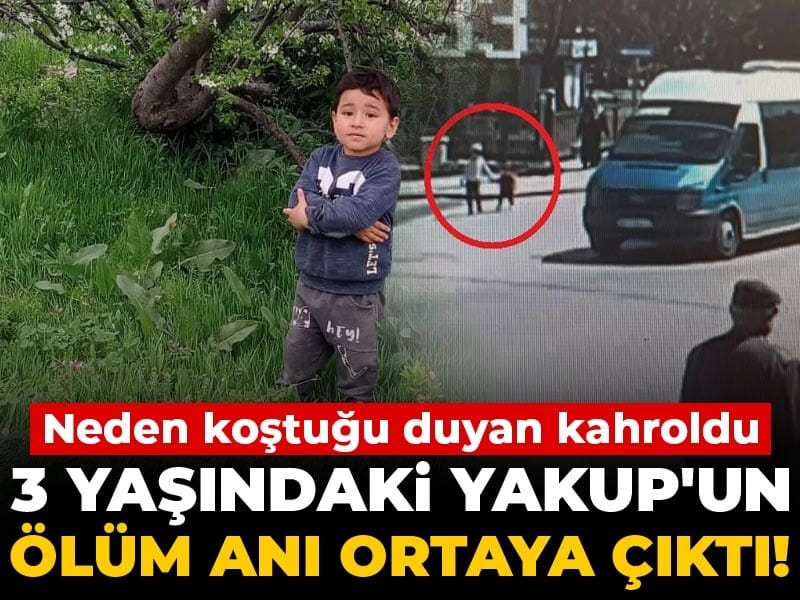 3 Yaşındaki Yakup’un Trajik Ölümü: O Anların Görüntüleri Ortaya Çıktı