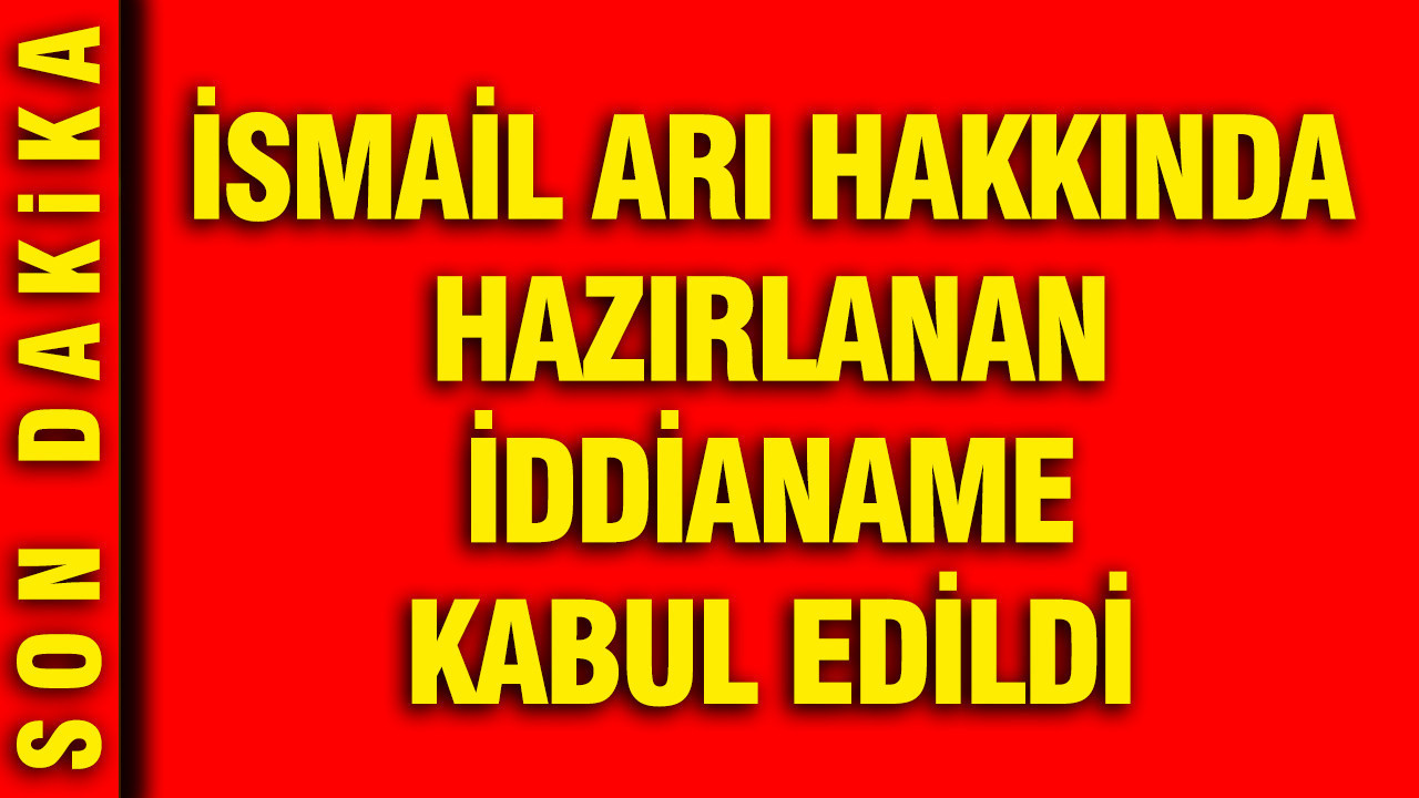 ismail-ari-hakkinda-hazirlanan-iddianame-kabul-edildi-knXJPPwD