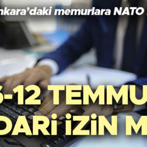 NATO ZİRVESİ İDARİ İZİN NE ZAMAN 2026? | Memurlara idari izin verilecek mi? 6-12 Temmuz idari izin mi? İşte Ankara NATO Zirvesi memurlara izin verilecek ilçeler!