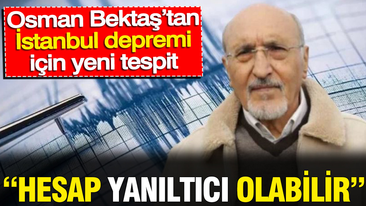 Osman Bektaş’tan İstanbul depremi için çok konuşulacak tespit: Hesap yanıltıcı olabilir Img